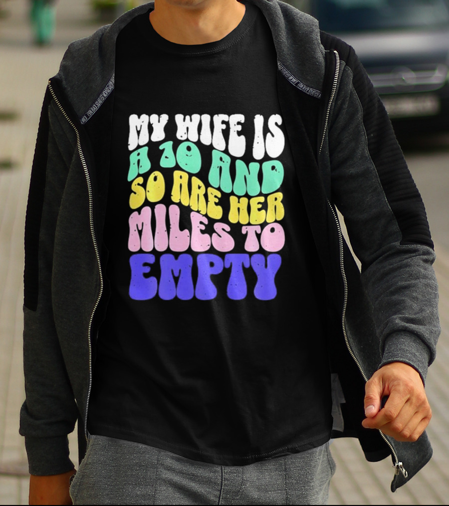 My Wife Is A 10 And So Are Her Miles To Empty T-Shirt