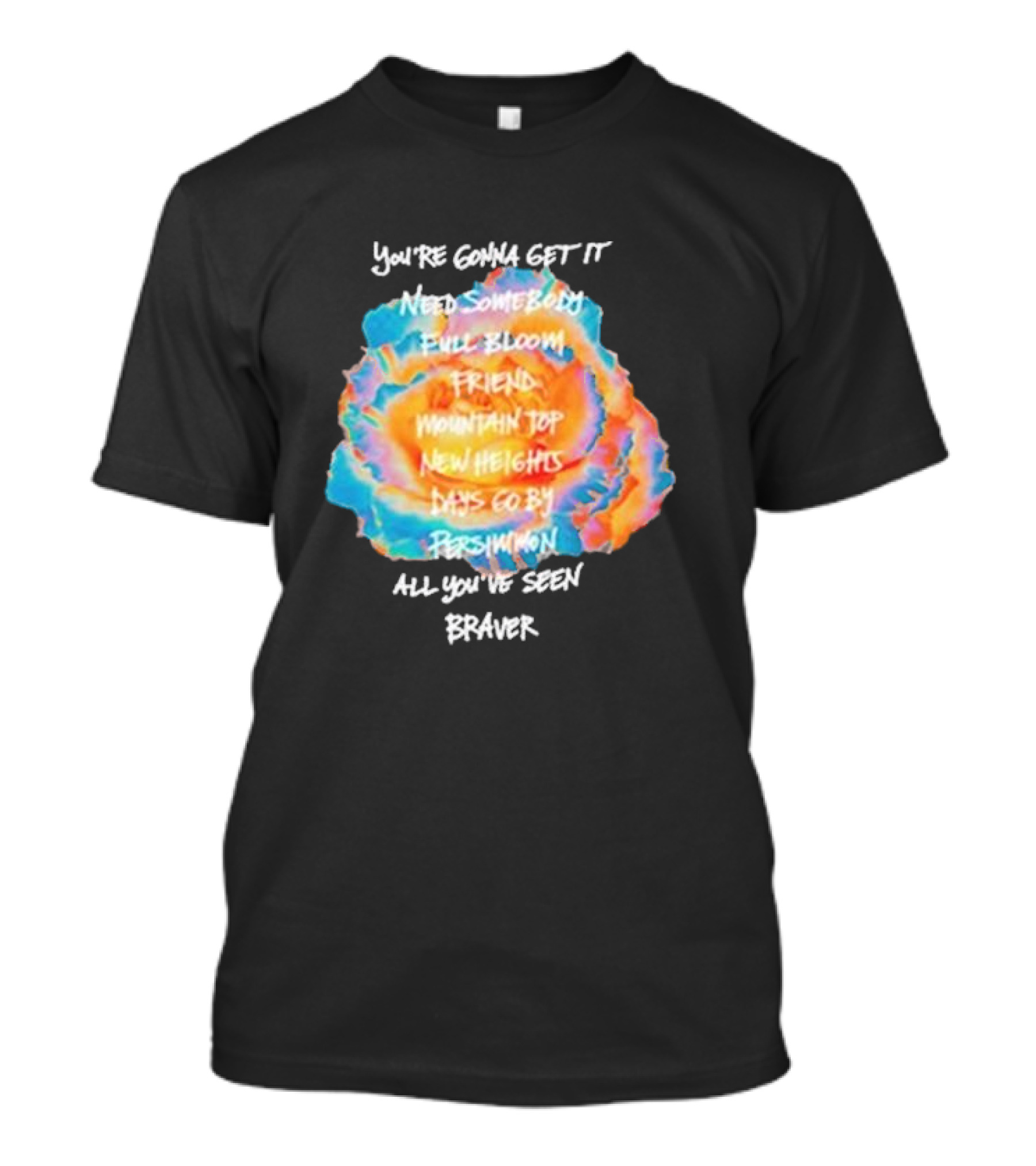 You’re Gonna Get It Need Somebody Full Bloom Friend Mountain Top New Heights Days Go By Persimmon All You’ve Seen Braver T-Shirt