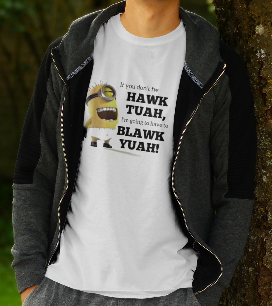 Minions If You Don’t Fw Hawk Tuah I’m Going To Have To Blawk Yuah T-Shirt
