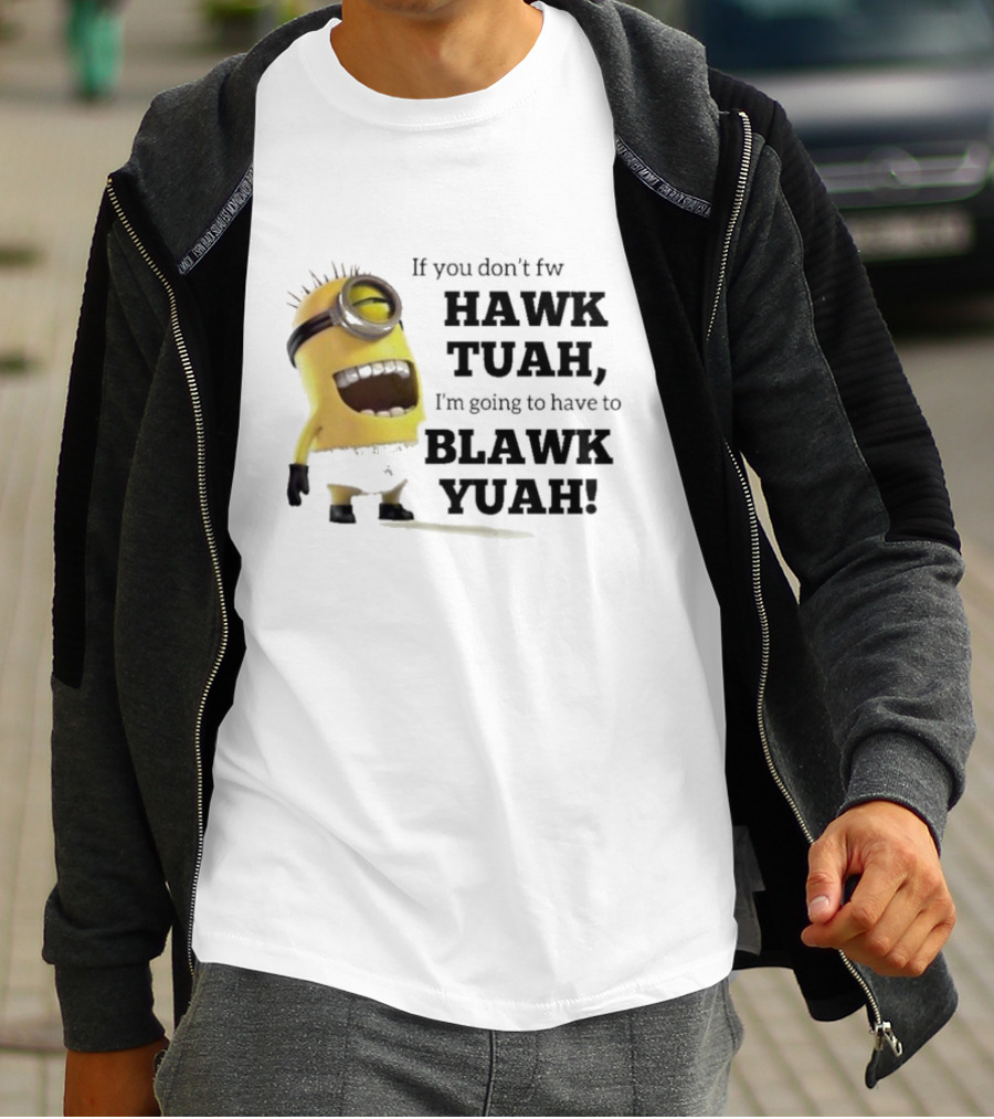 Minions If You Don’t Fw Hawk Tuah I’m Going To Have To Blawk Yuah T-Shirt