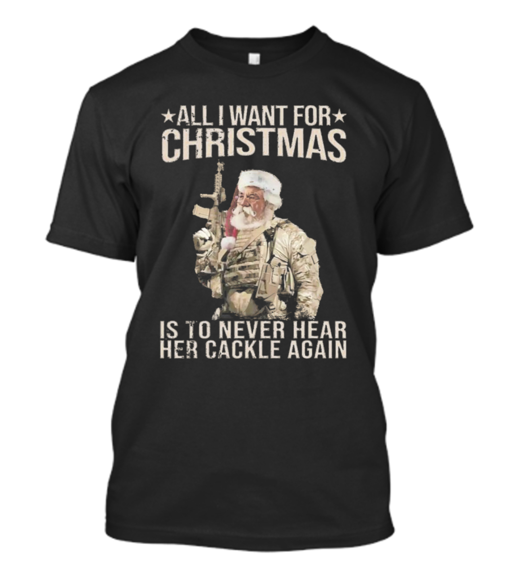 All I Want For Christmas Is To Never Hear Her Cackle Again Santa With Tactical Gear T-Shirt