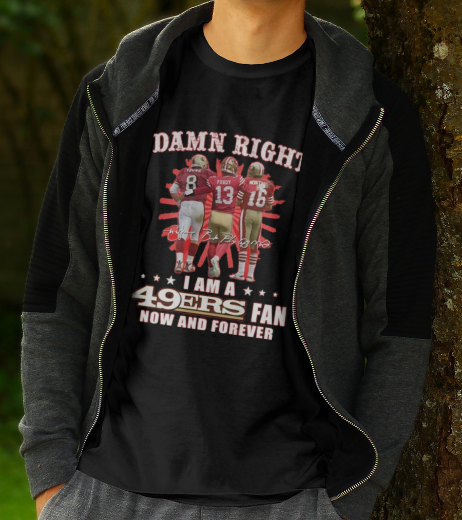 Damn Right I Am A 49ers Fan Now And Forever Young Purdy Montana T-Shirt