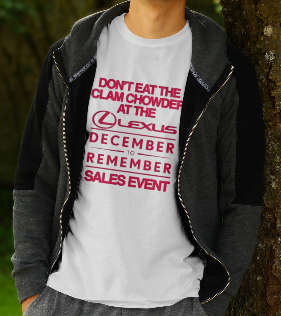 Don’t Eat The Clam Chowder At The Lexus December To Remember Sales Event T-Shirt