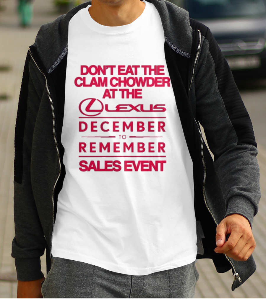 Don’t Eat The Clam Chowder At The Lexus December To Remember Sales Event T-Shirt