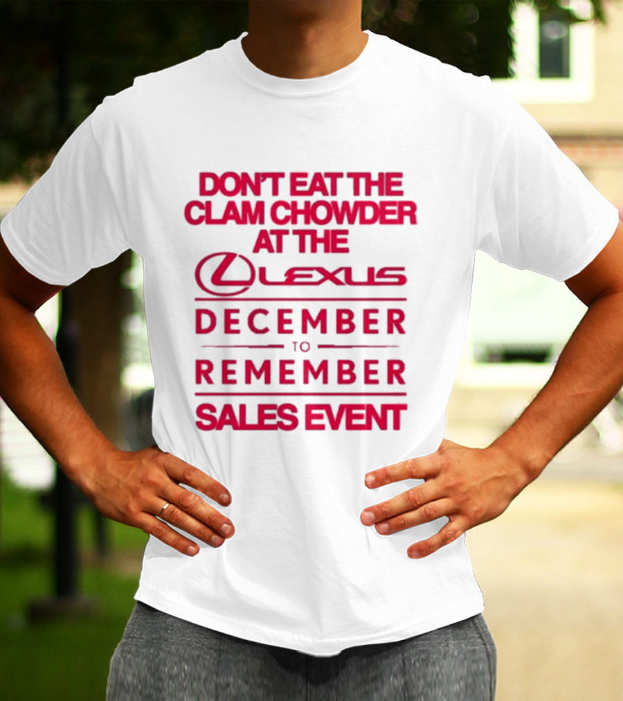Don’t Eat The Clam Chowder At The Lexus December To Remember Sales Event T-Shirt