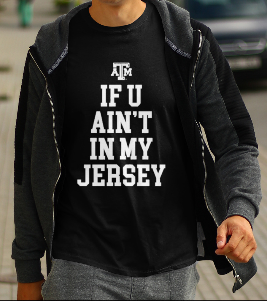Texas A&M Aggies If U Ain't In My Jersey T-Shirt