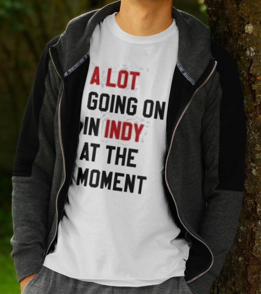 A Lot Going On In Indy At The Moment T-Shirt