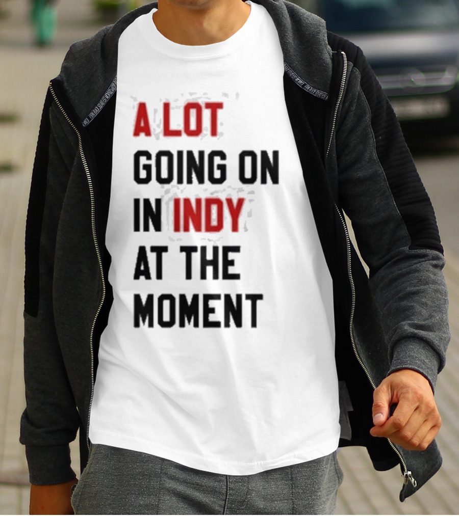 A Lot Going On In Indy At The Moment T-Shirt
