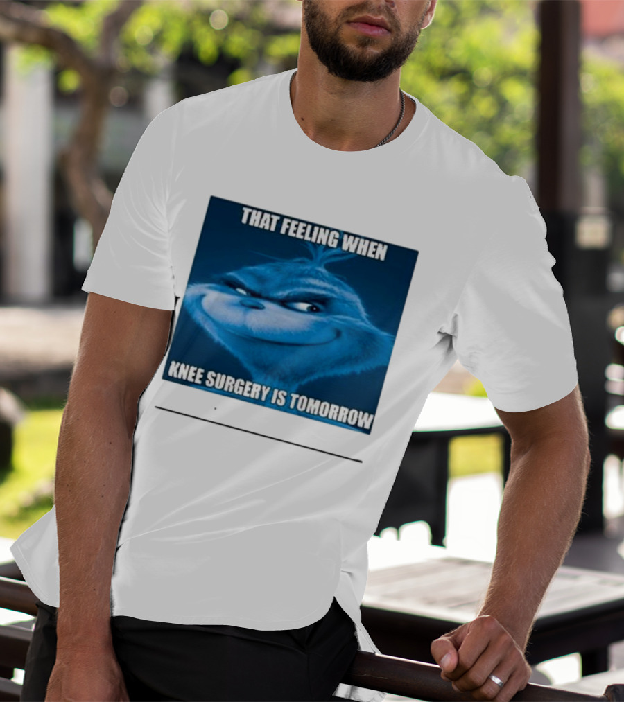 That Feeling When Knee Surgery Is Tomorrow Meme Grinch Face T-Shirt