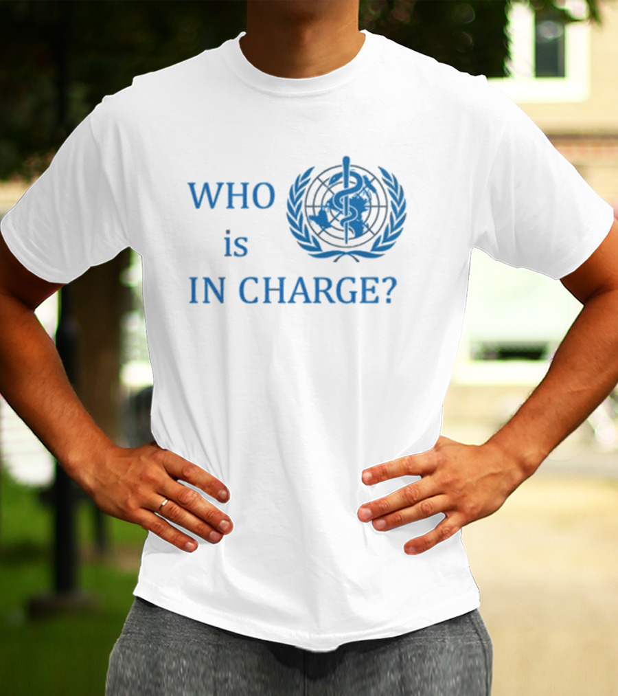 WHO Is In Charge With World Health T-Shirt