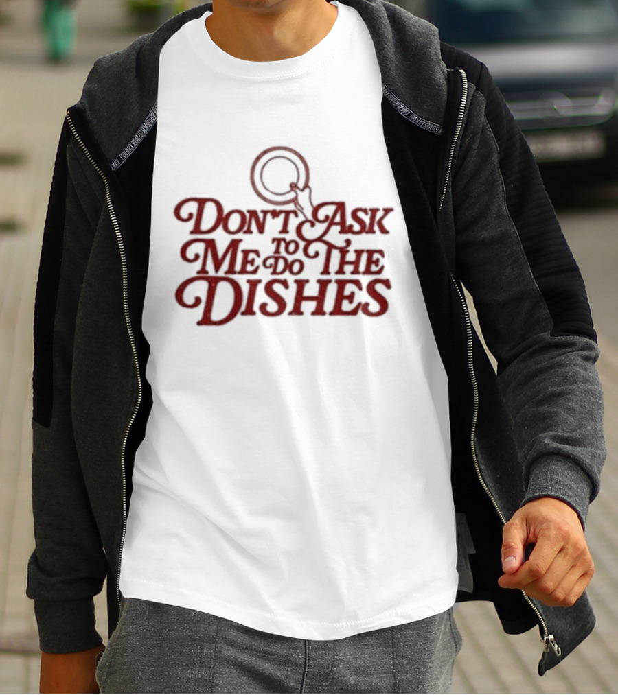 Don’t Ask Me To Do The Dishes Fun Expressive Typography With Dish And Finger Pointer T-Shirt