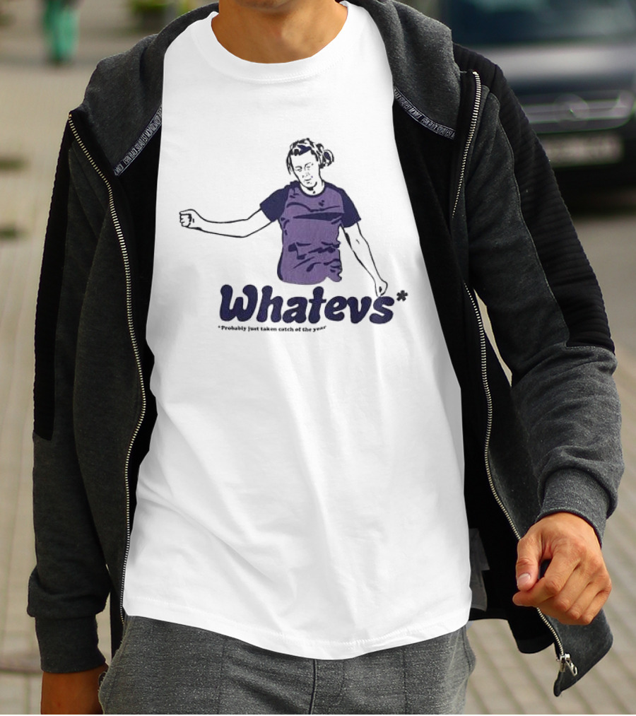 Whatevs Probably Just Taken Catch Of The Year T-Shirt