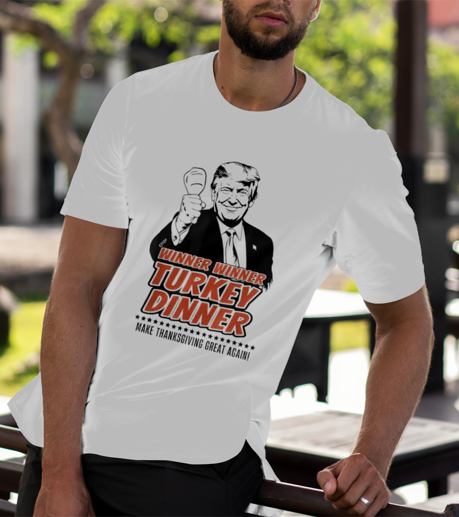 Winner Winner Turkey Dinner Make Thanksgiving Great Again T-Shirt
