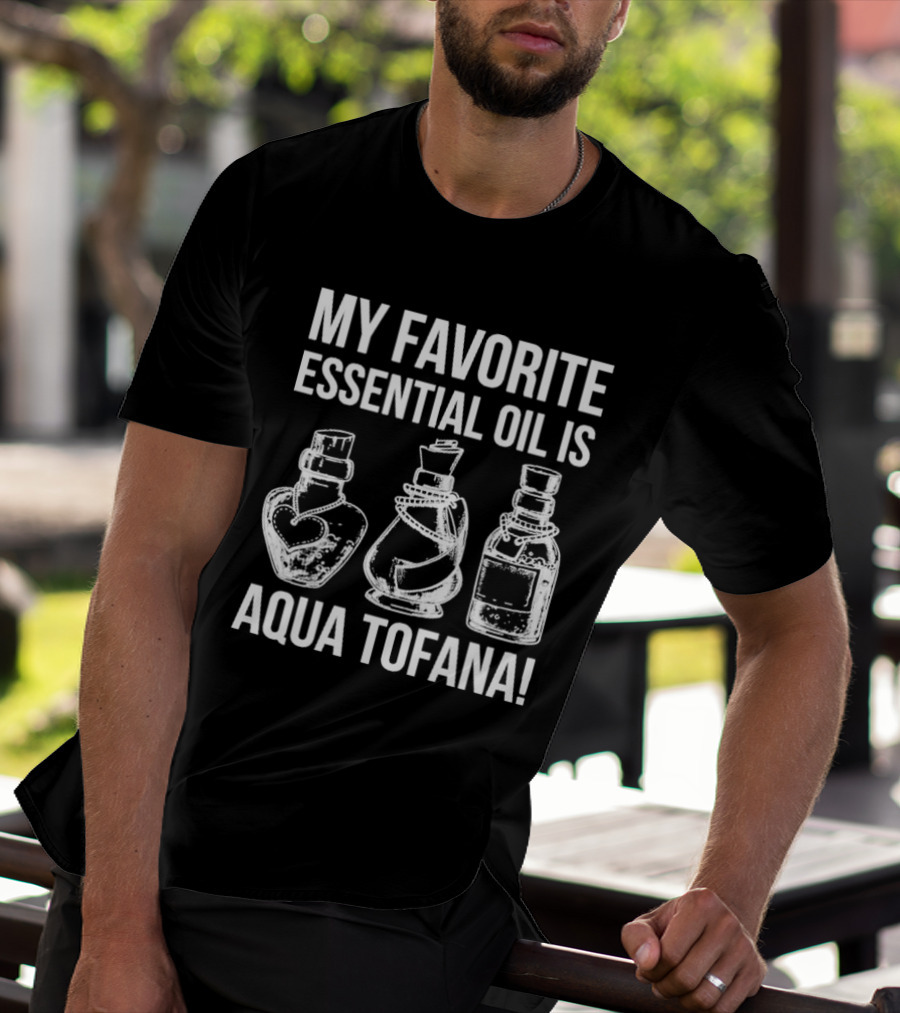 MY FAVORITE ESSENTIAL OIL IS AQUA TOFANA VINTAGE STYLE BOTTLES T-Shirt