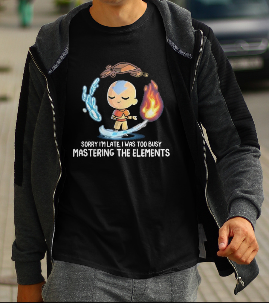 Sorry I’m Late I Was Too Busy Mastering The Elements Avatar The Last Airbender T-Shirt