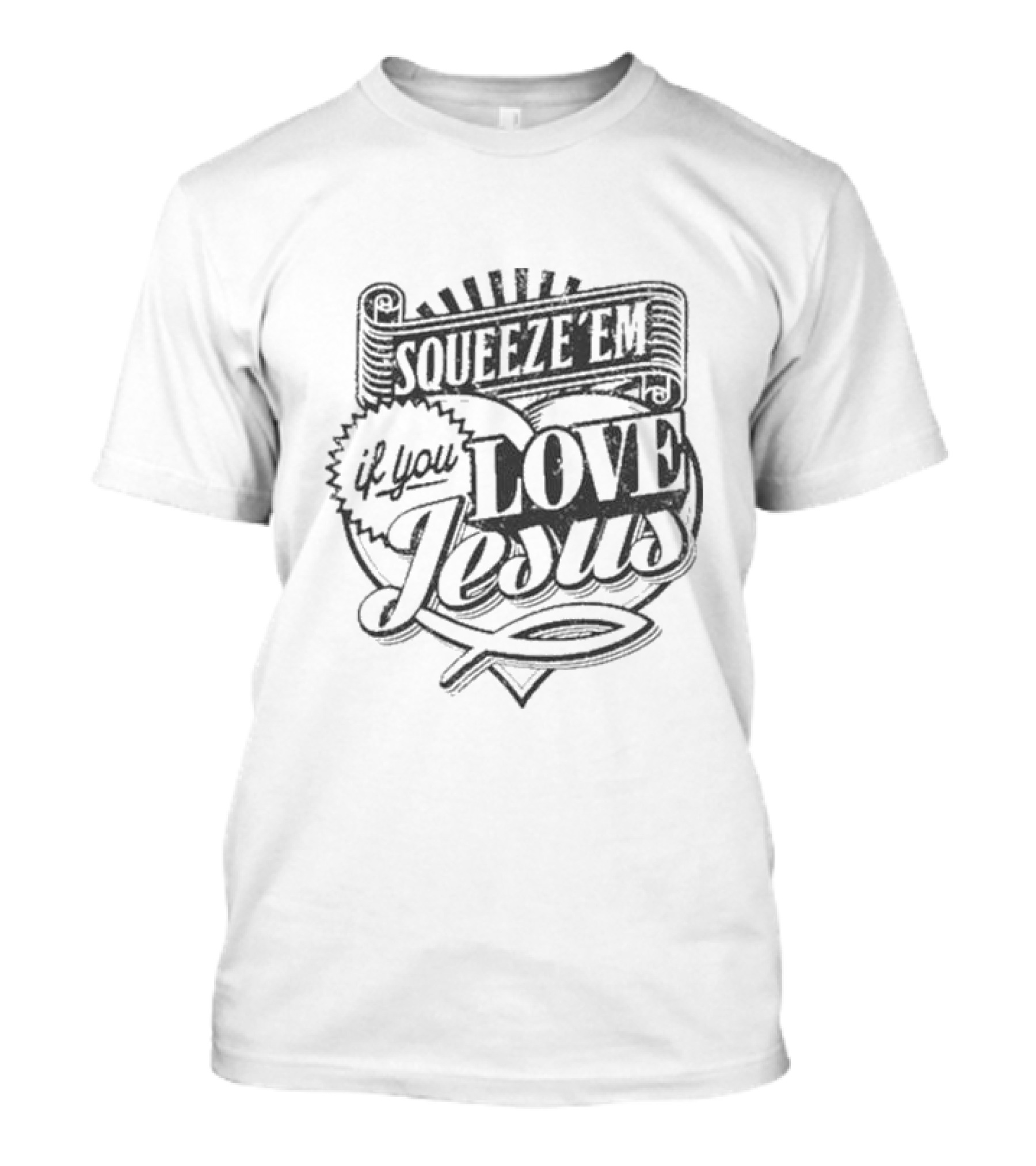 Squeeze Em If You Love Jesus Heart And Scroll Style With Christian T-Shirt