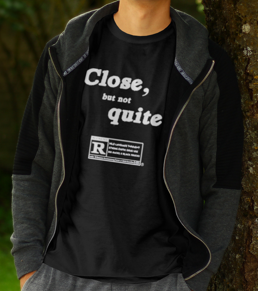 Close, But Not Quite Restricted R Rating T-Shirt