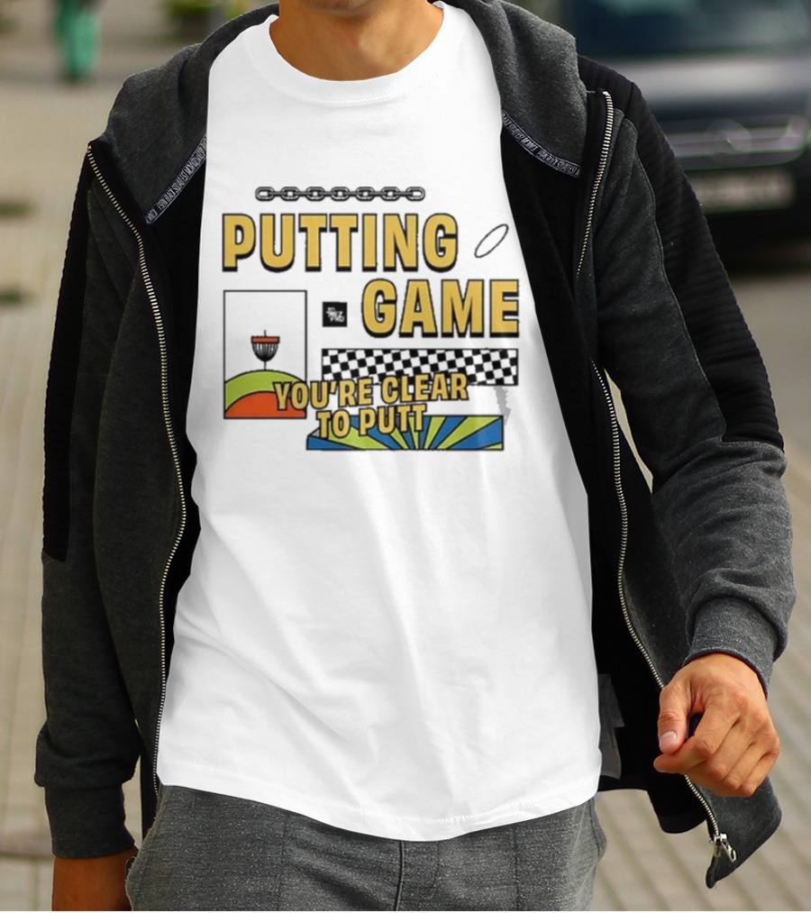 PUTTING GAME YOU'RE CLEAR TO PUTT DISC GOLF T-Shirt