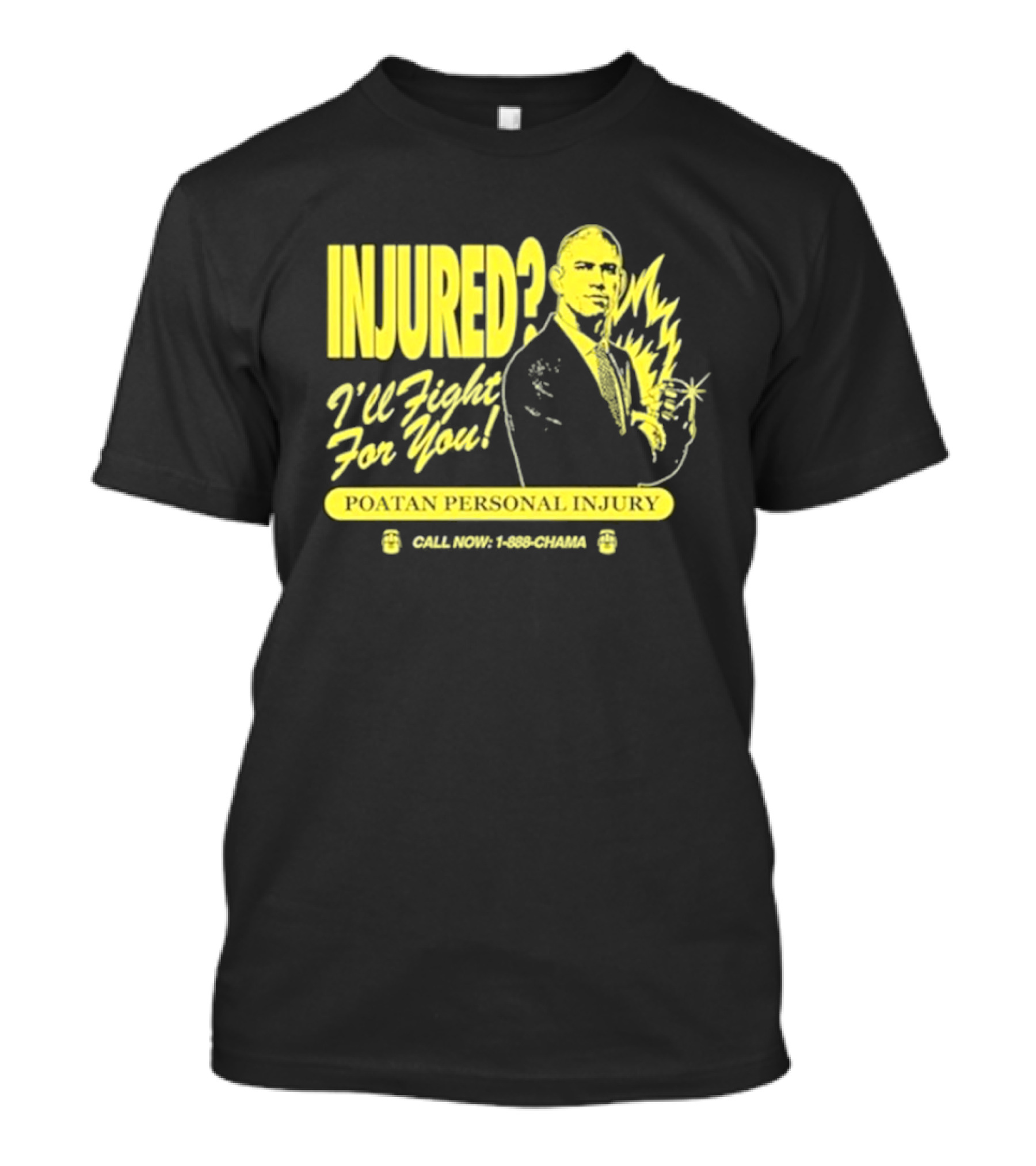 INJURED? I'll Fight For You Poatan Personal Injury Call Now 1-888-CHAMA T-Shirt