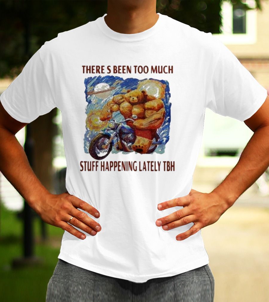 THERE'S BEEN TOO MUCH STUFF HAPPENING LATELY TBH Buff Bear Riding Motorcycle T-Shirt