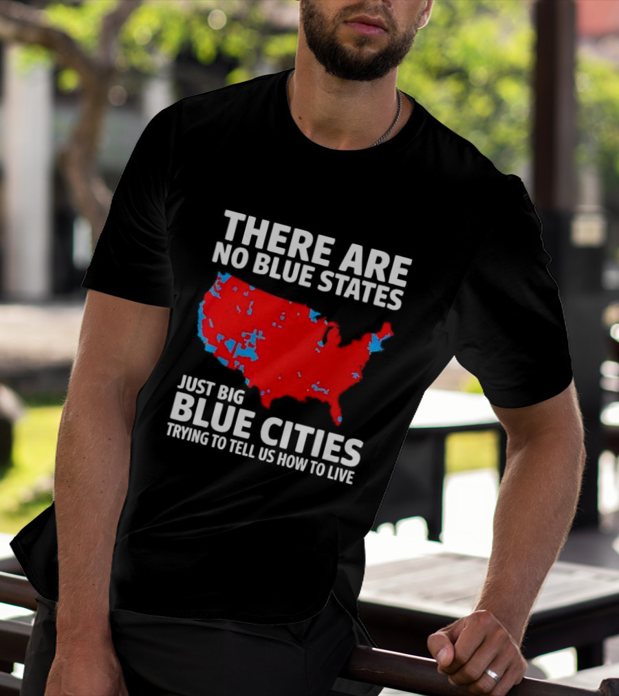There Are No Blue States Just Big Blue Cities Trying To Tell Us How To Live Map T-Shirt