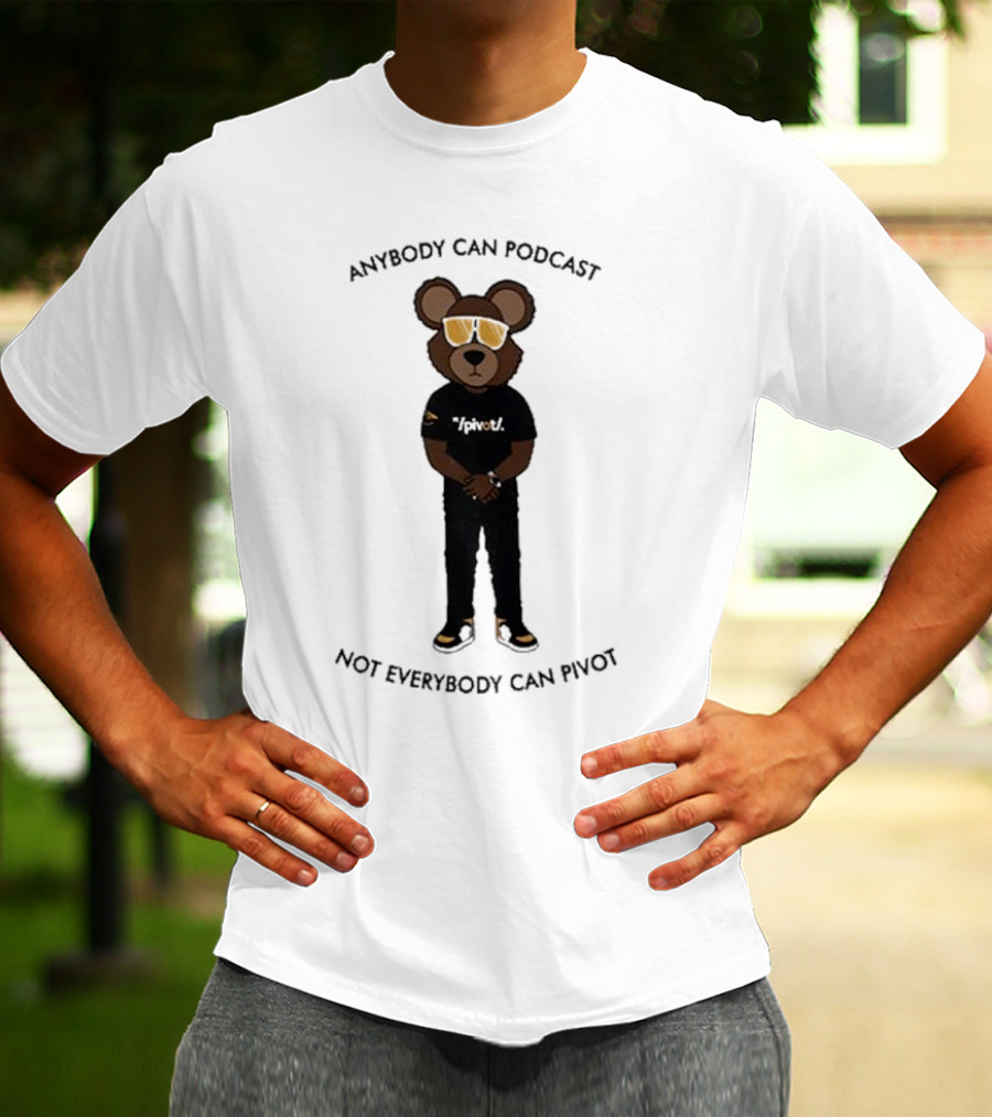 Anybody Can Podcast Not Everybody Can Pivot Bear With Sunglasses And Pivot T-Shirt