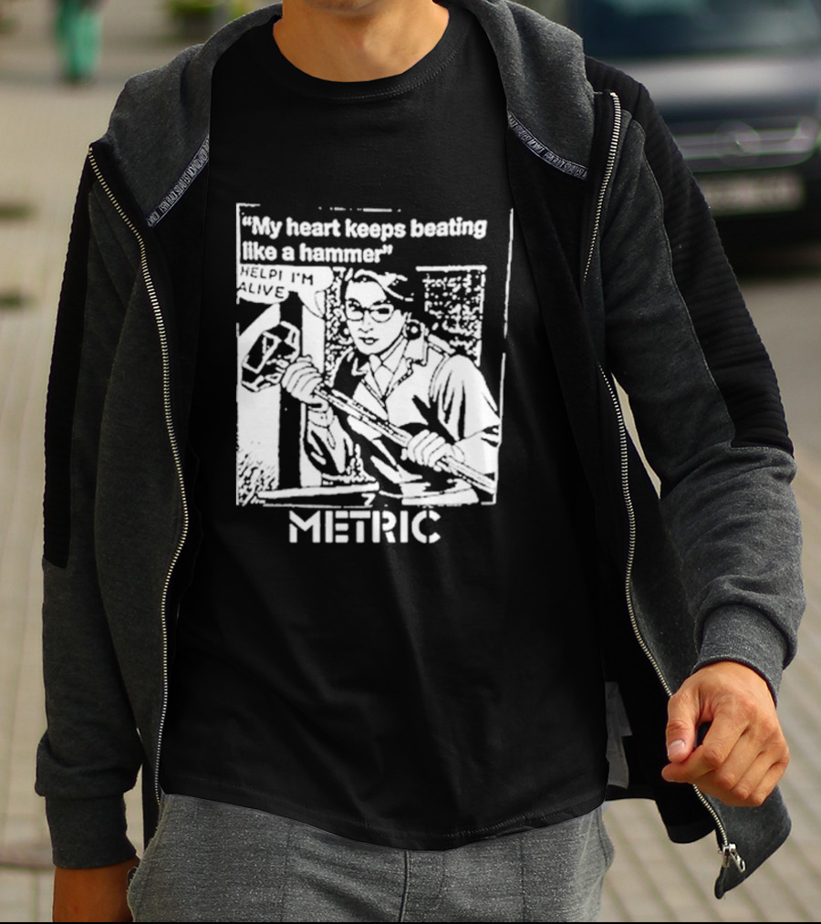 My Heart Keeps Beating Like A Hammer Help I'm Alive Metric T-Shirt