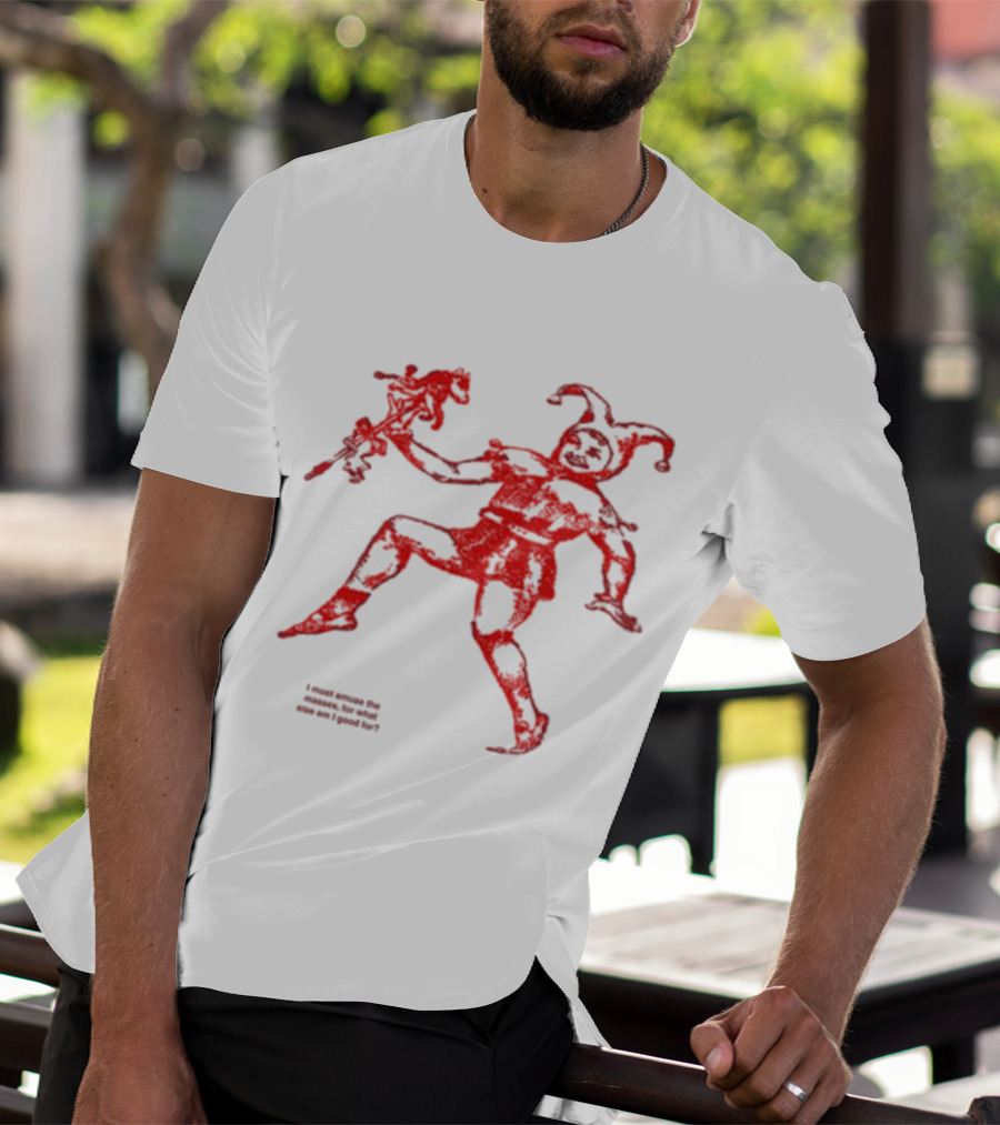 I Must Amuse The Masses For What Else Am I Good For Jester Image Red T-Shirt