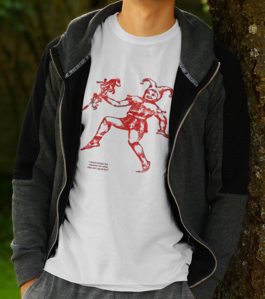 I Must Amuse The Masses For What Else Am I Good For Jester Image Red T-Shirt
