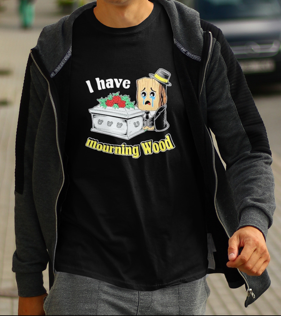 I Have Mourning Wood Crying Log With Coffin And Roses T-Shirt