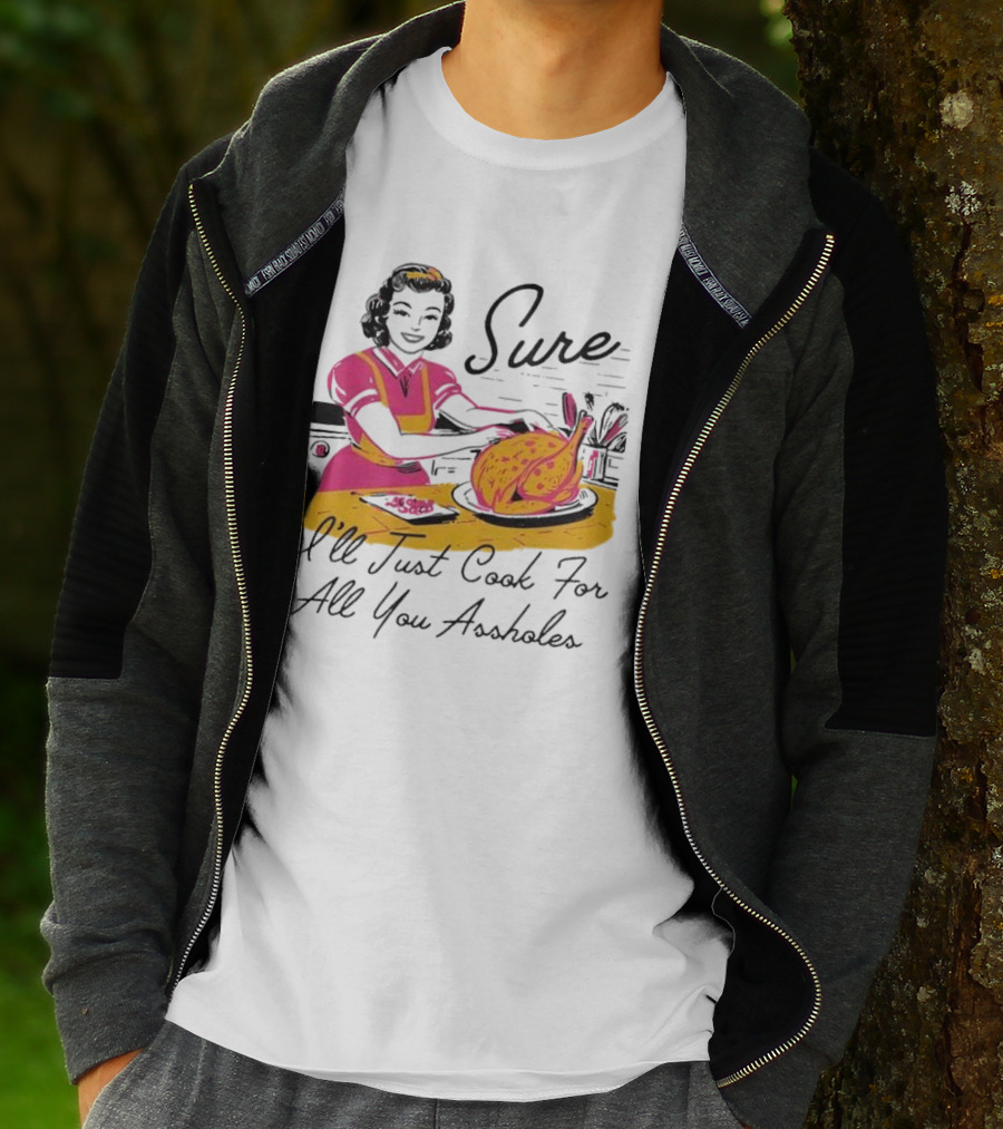 Sure I'll Just Cook For All You Assholes Vintage Style Retro Humor Cooking T-Shirt