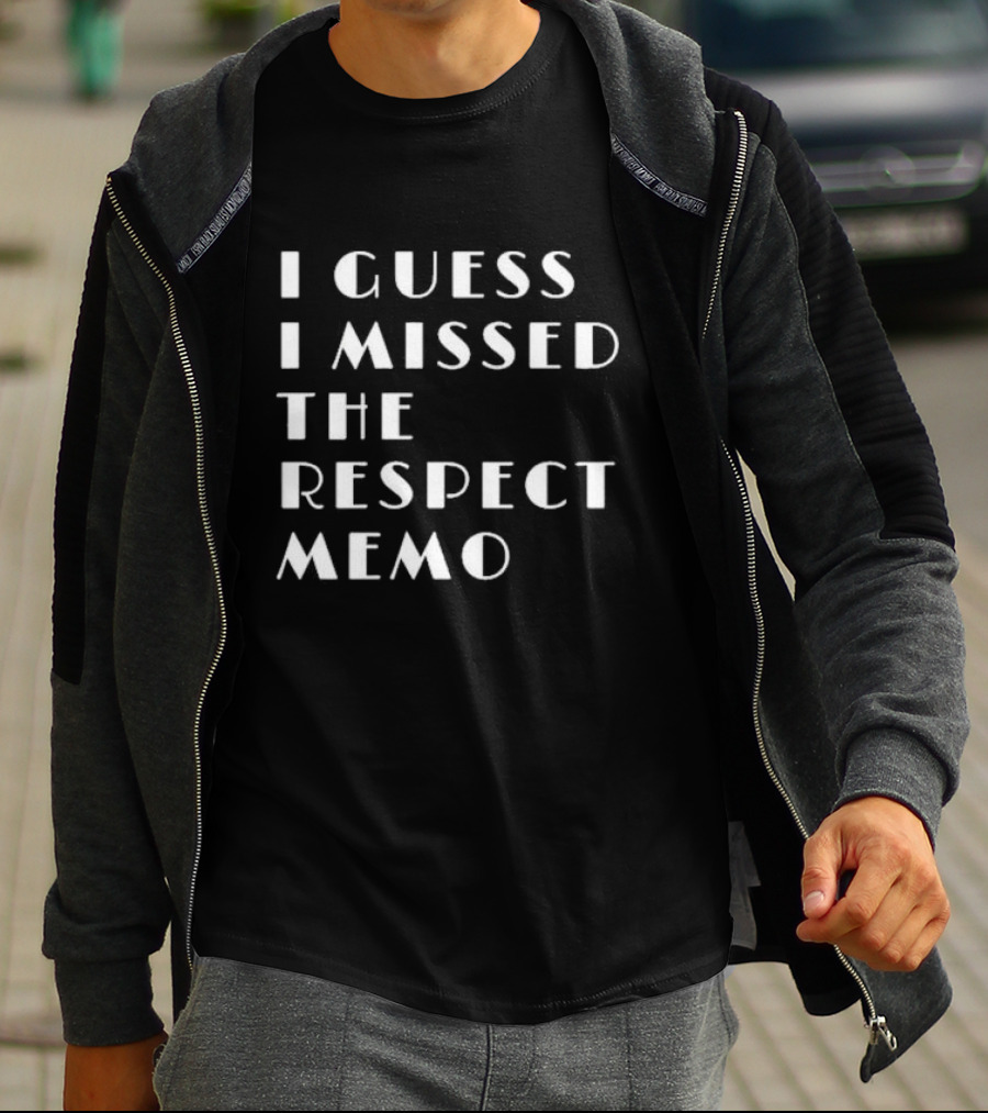 I Guess I Missed The Respect Memo T-Shirt