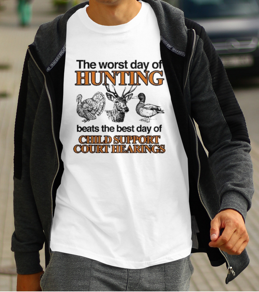 The Worst Day Of Hunting Beats The Best Day Of Child Support Court Hearings With Deer Turkey Duck T-Shirt