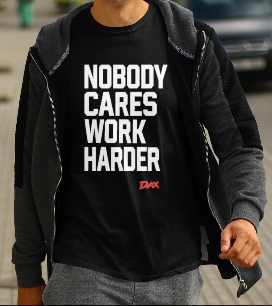 Dax Nobody Cares Work Harder Motivation T-Shirt
