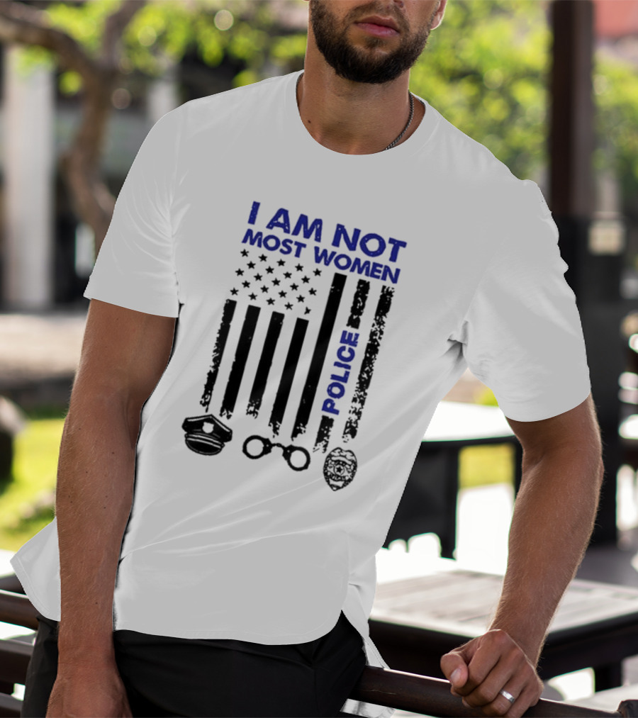 I Am Not Most Women Police American Flag Handcuffs Badge T-Shirt