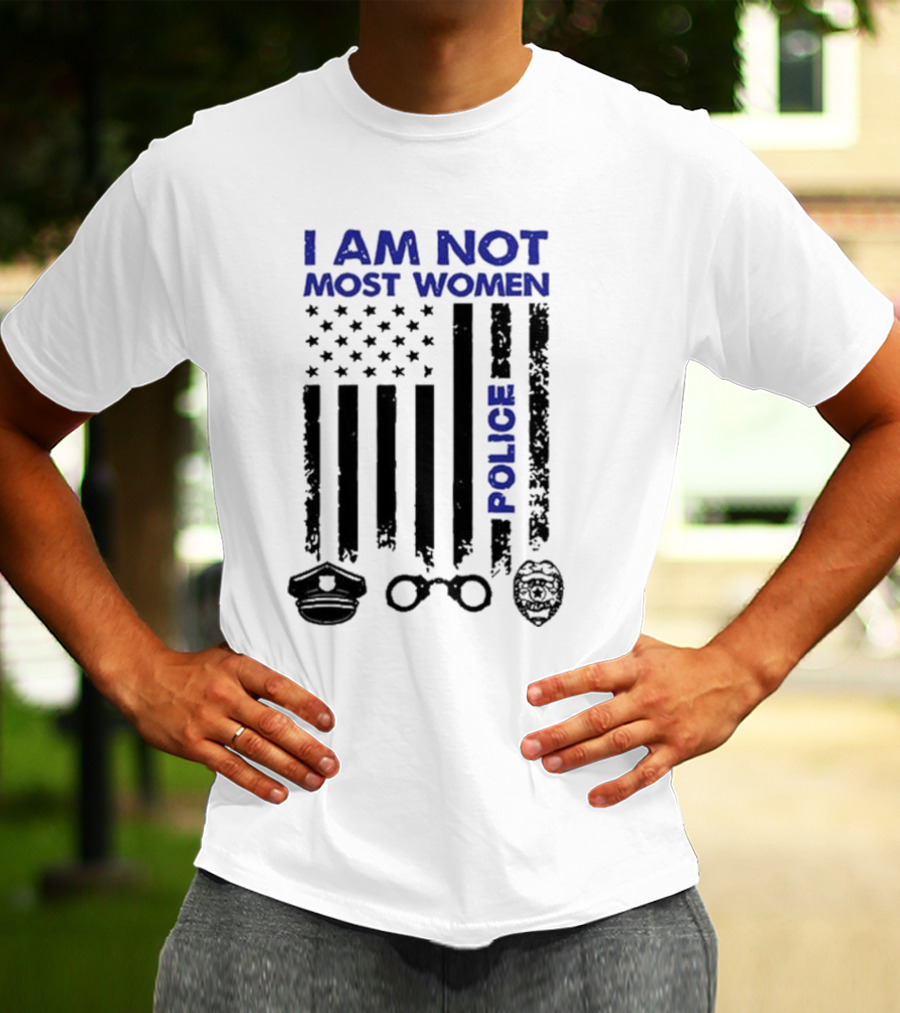 I Am Not Most Women Police American Flag Handcuffs Badge T-Shirt