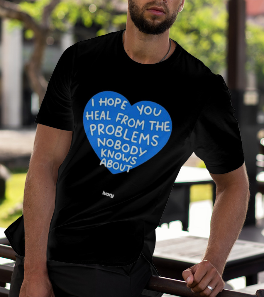 I Hope You Heal From The Problems Nobody Knows About Ivory Heart T-Shirt