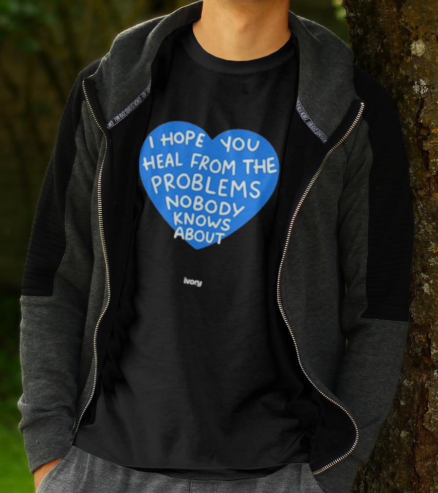 I Hope You Heal From The Problems Nobody Knows About Ivory Heart T-Shirt
