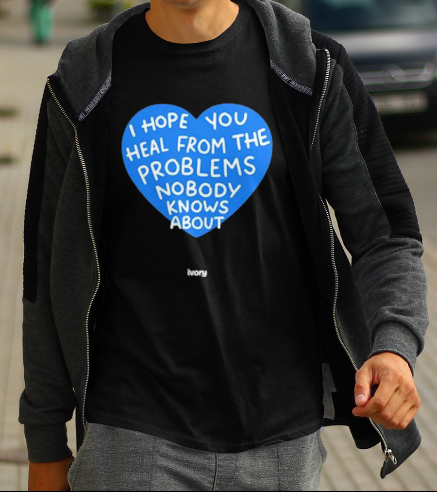 I Hope You Heal From The Problems Nobody Knows About Ivory Heart T-Shirt