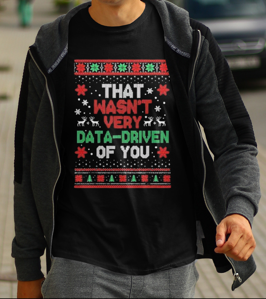 That Wasn’t Very Data-driven Of You Ugly Christmas Sweater T-Shirt