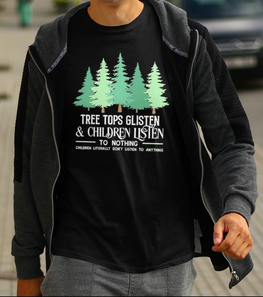 Tree Tops Glisten And Children Listen To Nothing Children Literally Don’t Listen To Anything Christmas T-Shirt