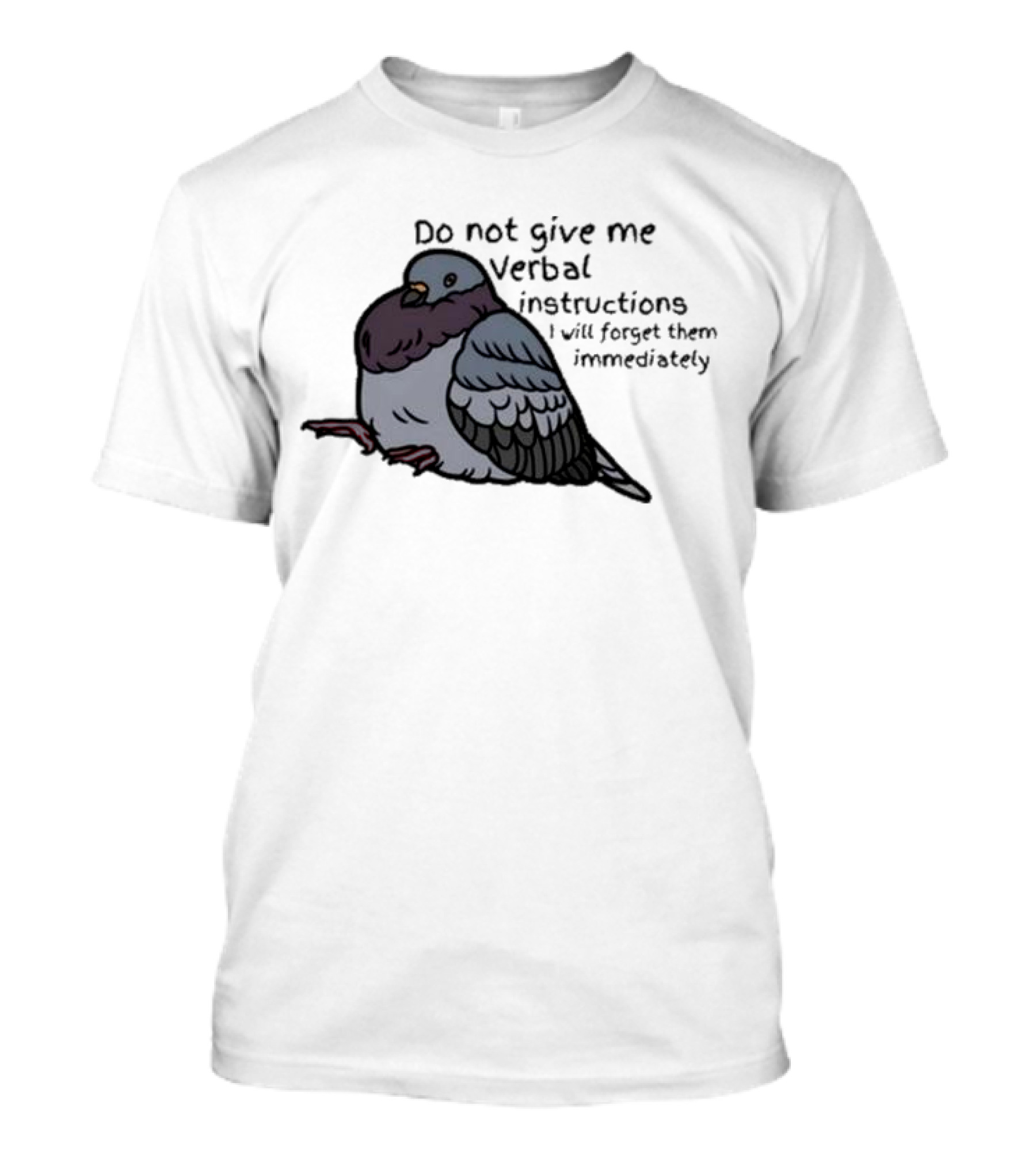 Do Not Give Me Verbal Instructions I Will Forget Them Immediately Pigeon Image T-Shirt