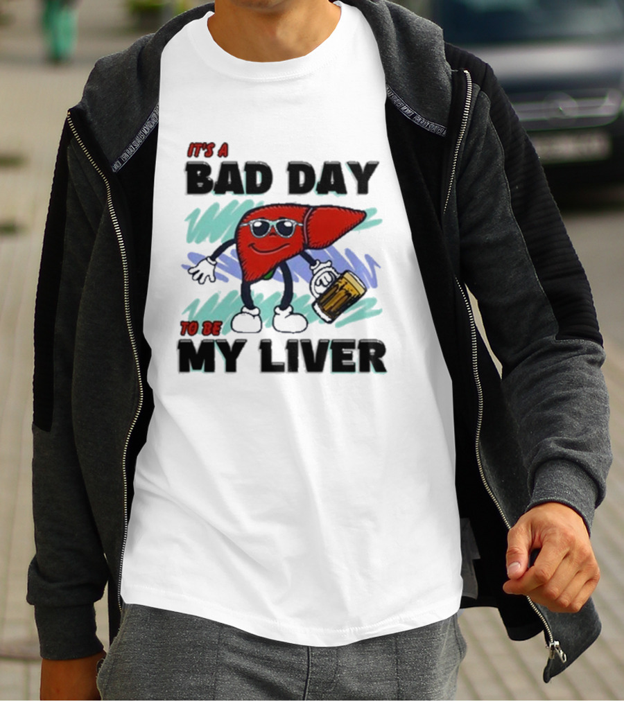 It's A Bad Day To Be My Liver With Cool Cartoon Holding Beer T-Shirt