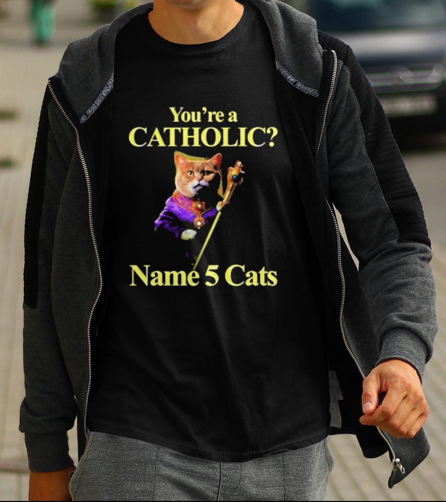 You’re A Catholic? Name 5 Cats T-Shirt
