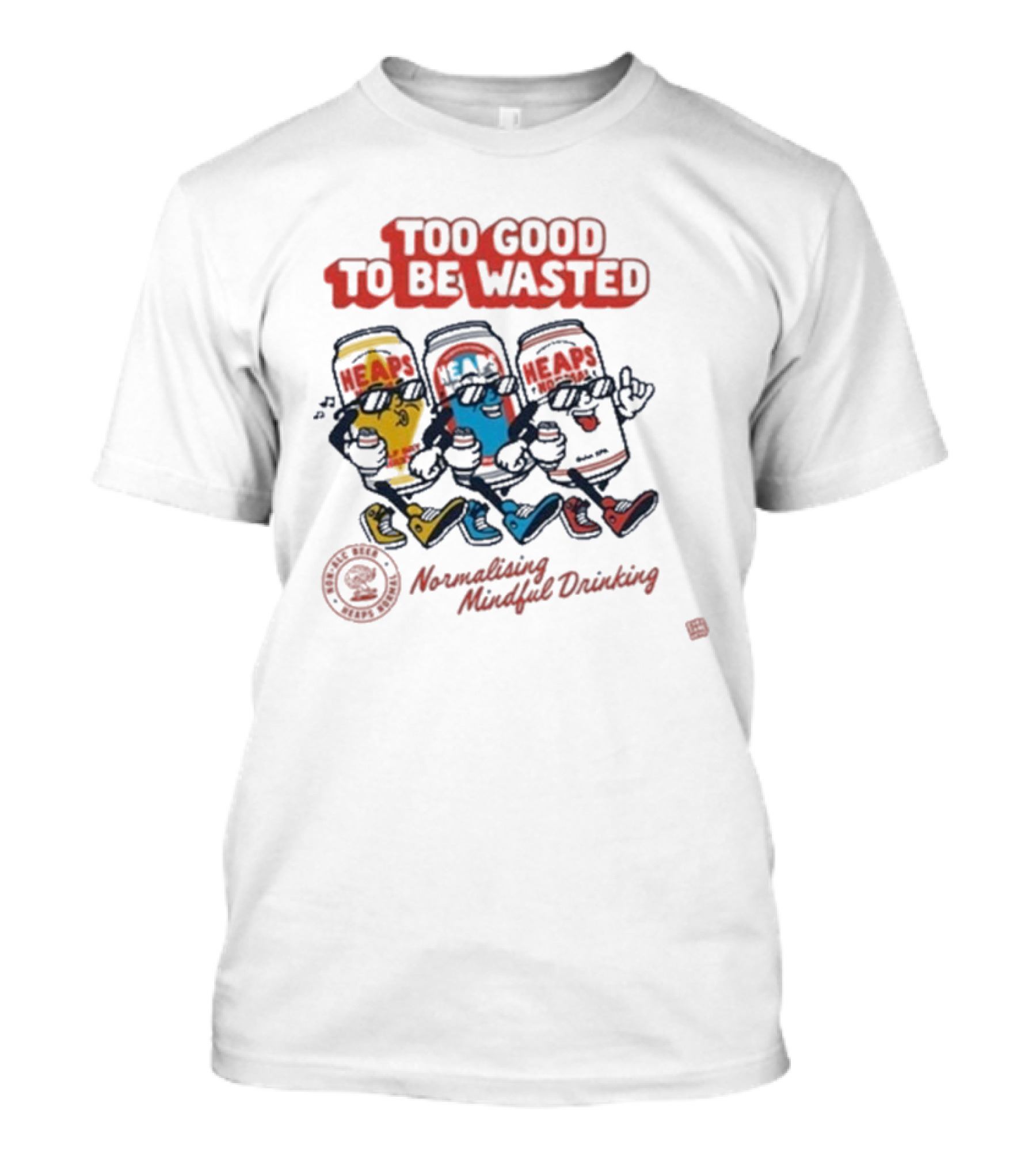 Too Good To Be Wasted Heaps Normalising Mindful Drinking T-Shirt