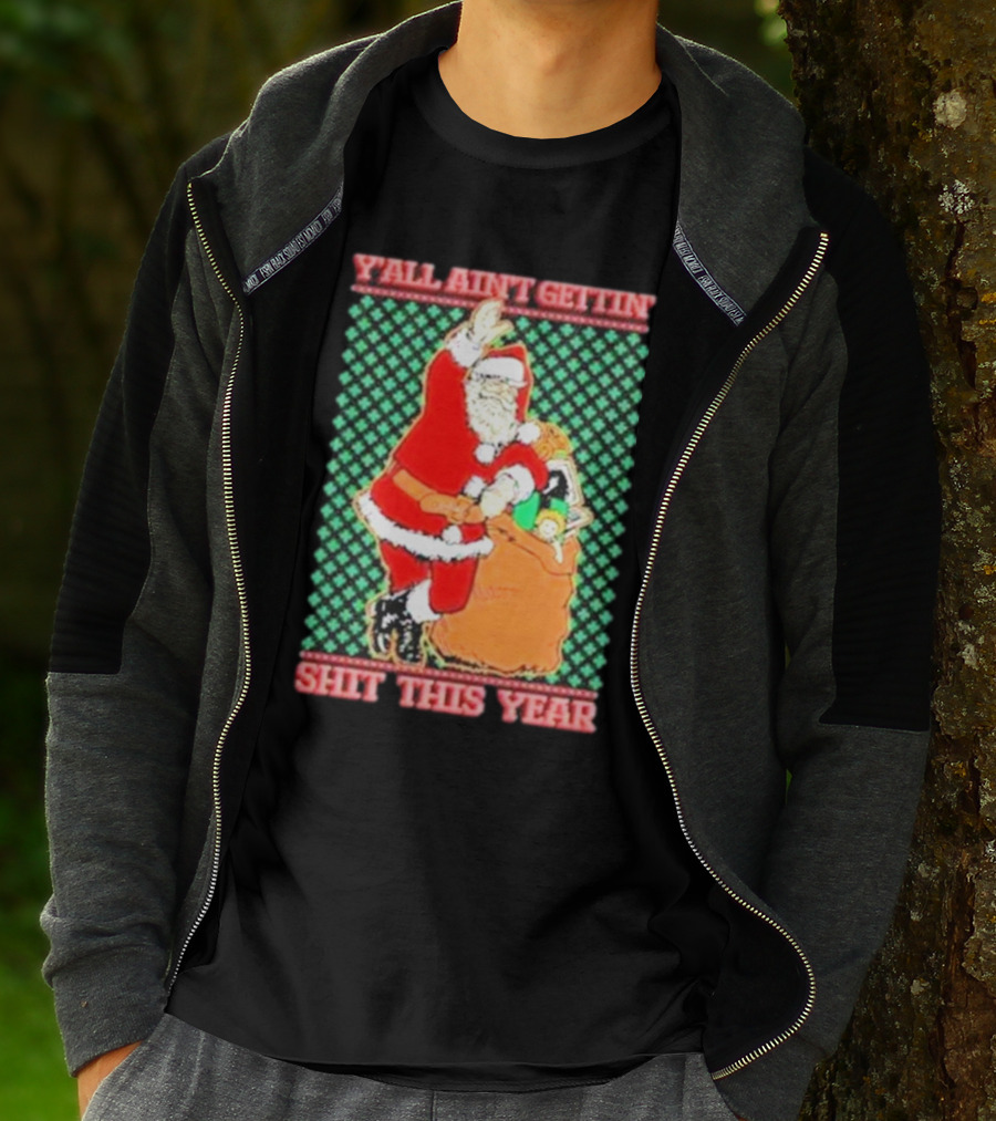 Y’all Ain’t Gettin’ Shit This Year Santa Claus Ugly Christmas T-Shirt