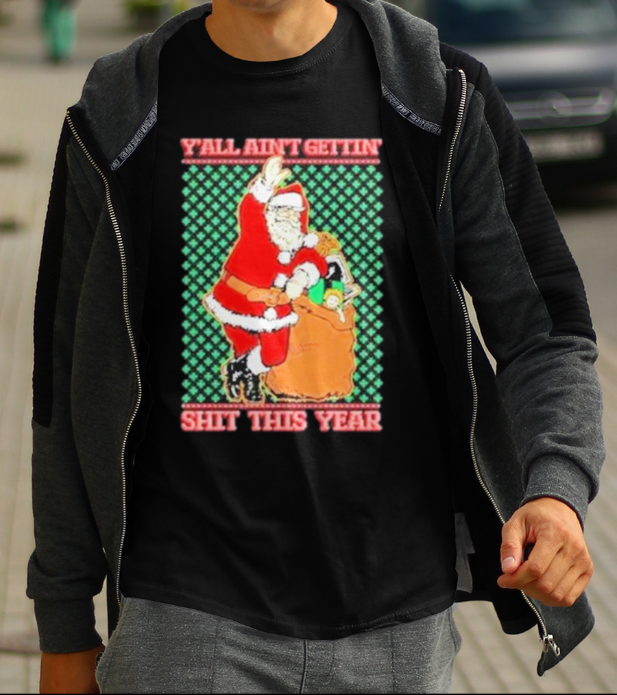 Y’all Ain’t Gettin’ Shit This Year Santa Claus Ugly Christmas T-Shirt