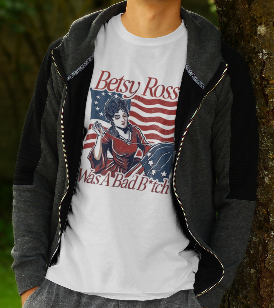 Betsy Ross Was A Bad B*tch Flag Sewing T-Shirt