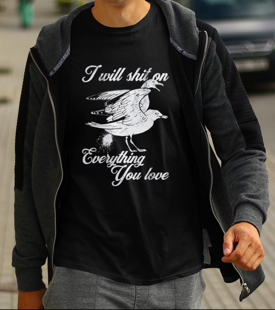 I Will Shit On Everything You Love Sarcastic Seagull T-Shirt