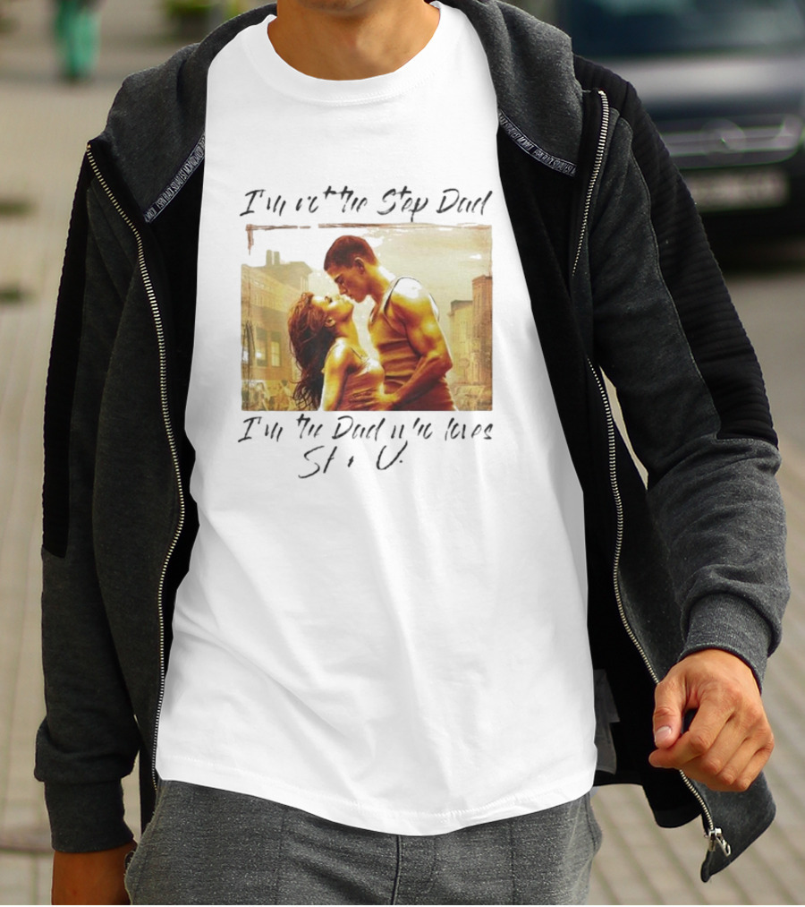 I’m Not The Step Dad I’m The Dad Who Loves Step Up Movie Scene T-Shirt
